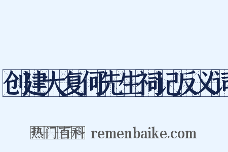 创建大复何先生祠记反义词是什么意思的图片